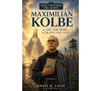 Maximilian Kolbe: A Life for Mary, A Death for Love (Our Friends the Saints)