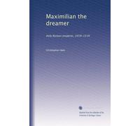 Maximilian the dreamer: Holy Roman emperor, 1459-1519