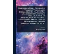 Maximiliani Hell ... Observatio Transitus Veneris Ante Discum Solis Die 5ta Junii 1761. Una Cum Observationibus Satellitum Jovis, In Observatorio ... Ejusdem Transitus Veneris Factis À...