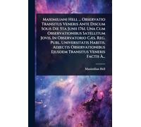 Maximiliani Hell ... Observatio Transitus Veneris Ante Discum Solis Die 5ta Junii 1761. Una Cum Observationibus Satellitum Jovis, In Observatorio ... Ejusdem Transitus Veneris Factis À...