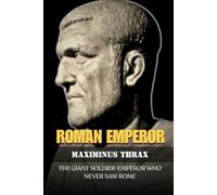 MAXIMINUS THRAX: THE GIANT SOLDIER-EMPEROR WHO NEVER SAW ROME (Roman Emperors)