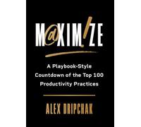 Maximize: A Playbook-Style Countdown of the Top 100 Productivity Practices