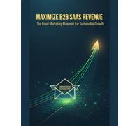Maximize B2B Saas Revenue: The Email Marketing Blueprint For Sustainable Growth
