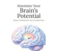 Maximize Your Brain’s Potential: Improve Focus, Boost Memory, and Build Daily Habits for Better Mental Performance
