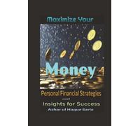 Maximize Your Money: Personal Financial Strategies and Insights for Success