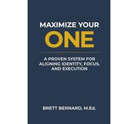 Maximize Your One: A Proven System For Aligning Identity, Focus, and Execution
