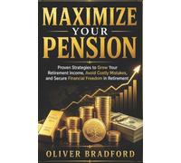 Maximize Your Pension: Proven Strategies to Grow Your Retirement Income, Avoid Costly Mistakes, and Secure Financial Freedom in Retirement