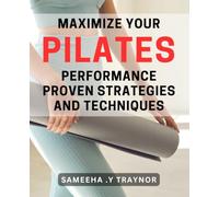 Maximize Your Pilates Performance: Proven Strategies and Techniques: Unlock Your Full Pilates Potential: Effective Tools and Tactics for Optimal Performance