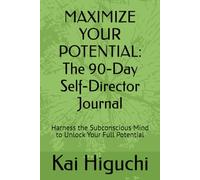 MAXIMIZE YOUR POTENTIAL: The 90-Day Self-Director Journal: Harness the Subconscious Mind to Unlock Your Full Potential