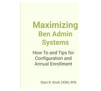 Maximizing Ben Admin Systems: How To and Tips for Configuration and Annual Enrollment