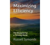 Maximizing Efficiency: The Blueprint for a Thriving World: 1 (Maximizing Efficiency / Sustainable Living)