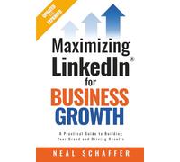 Maximizing LinkedIn for Business Growth, Updated and Expanded: A Practical Guide to Building Your Brand and Driving Results