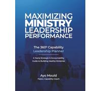Maximizing Ministry Leadership Performance: A Yearly Strategic & Accountability Guide to Building Healthy Ministries