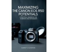 MAXIMIZING THE Canon EOS R50 POTENTIALS: “A Practical Handbook for Hobbyists and Enthusiasts”