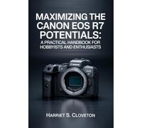 MAXIMIZING THE Canon EOS R7 POTENTIALS: “A Practical Handbook for Hobbyists and Enthusiasts”
