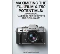 Maximizing the Fujifilm X-T50 Potentials: "A Practical Handbook for Hobbyists and Enthusiasts"