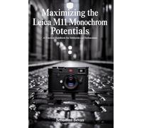 Maximizing the LEICA M11 monochrom Potentials: “A Practical Handbook for Hobbyists and Enthusiasts”