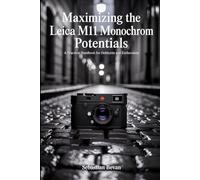 Maximizing the LEICA M11 monochrom Potentials: “A Practical Handbook for Hobbyists and Enthusiasts”