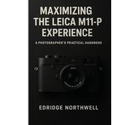 Maximizing the LEICA M11-P Experience: A Photographer’s Practical Handbook