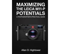 MAXIMIZING THE Leica M11-P POTENTIALS: “A Photographer’s Practical Guide”