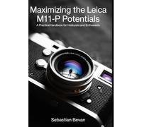 Maximizing the LEICA M11-P Potentials: “A Practical Handbook for Hobbyists and Enthusiasts”