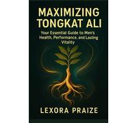 Maximizing Tongkat Ali: Your Essential Guide to Men's Health, Performance, and Lasting Vitality