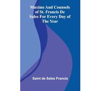 Maxims And Counsels Of St. Francis De Sales For Every Day Of The Year