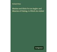 Maxims and Hints For an Angler: and Miseries of Fishing, to Which Are Added