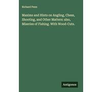 Maxims and Hints on Angling, Chess, Shooting, and Other Matters: also, Miseries of Fishing. With Wood-Cuts.