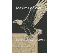 Maxims of War: Command, Lead, and Win (Military Science)
