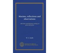Maxims, reflections and observations: with other miscellaneous writings, in prose and poetry