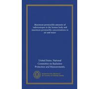 Maximum permissible amounts of radioisotopes in the human body and maximum permissible concentrations in air and water