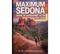 MAXIMUM SEDONA GUIDE DE RANDONNÉE 2025 - 2026: Explorez Red Rock Country, itinéraires et cartes et des conseils d'initiés pour chaque randonneur