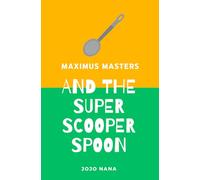 Maximus Masters and the Super Scooper Spoon (Maximus Masters: Whizz Kid Inventor)