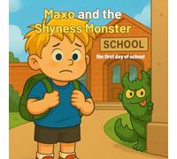 Maxo and the Shyness Monster: Maxo's First Day at School A Story About Overcoming Shyness and Building Confidence in Kids ("My Monster Feelings)