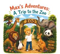 Max's Adventure: A Trip to the Zoo: A Children's Picture Book About Amazing Zoo Animals