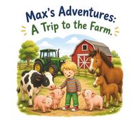 Max's Adventures: A Trip to the Farm.: An Educational and Fun Story for Kids About Animals and Farm Life
