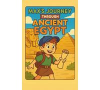 Max's Journey Through Ancient Egypt: A Time-Travel Adventure to Ancient Egypt for Kids Ages 8-12: Explore Pharaohs, Pyramids, Mummies, Hieroglyphs, ... Fiction Book (Ancient Civilizations for Kids)