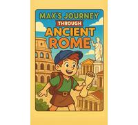 Max's Journey Through Ancient Rome: A Time-Travel Adventure to Ancient Rome for Kids Ages 8-12: Learn About Roman History, Gladiators, Emperors, ... Fiction Book (Ancient Civilizations for Kids)