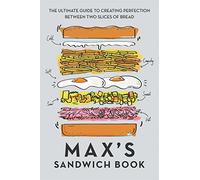 Max's Sandwich Book: The Ultimate Guide to Creating Perfection Between Two Slices of Bread
