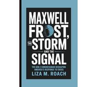 Maxwell Frost: The Storm and the Signal: The Gen Z Congressman Reshaping America’s Response to Crisis