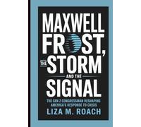 Maxwell Frost: The Storm and the Signal: The Gen Z Congressman Reshaping America’s Response to Crisis
