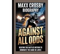 MAXX CROSBY BIOGRAPHY: Against All Odds Beating the battles within to dominate the game he loves
