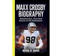 MAXX CROSBY BIOGRAPHY: Relentless Fire - From Rock Bottom To NFL Redemption