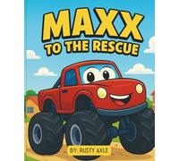 Maxx to the Rescue! (Maxx the Monster Truck Series): Big Wheels. Big Heart. Maxx is Always Ready to Roll!