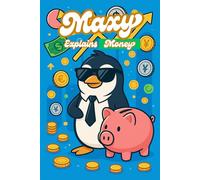 Maxy Explayn Money: A Fun Beginner’s Guide to Money, Saving & Growing Wealth for Kids