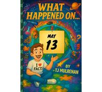 May 13: Amazing stories and brain-teasing puzzles from one unforgettable day in history - perfect for curious minds of all ages. (What Happened On...)