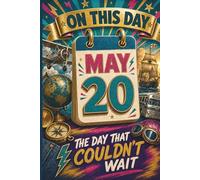 May 20: The Day that Couldn't Wait (On This Day...)