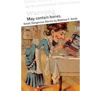 May Contain Bones: Small, Dangerous Stories by Matthew F. Amati