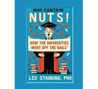 May Contain Nuts! How the Universities Went off the Rails: 1 (The Tragicomedy of Higher Education Today)